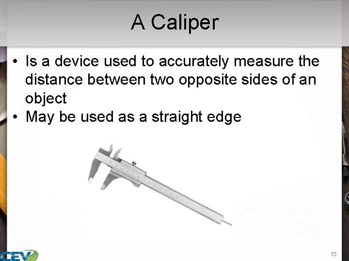 A Caliper • Is a device used to accurately measure the distance between two