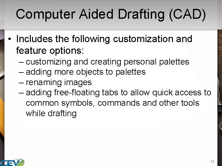 Computer Aided Drafting (CAD) • Includes the following customization and feature options: – customizing