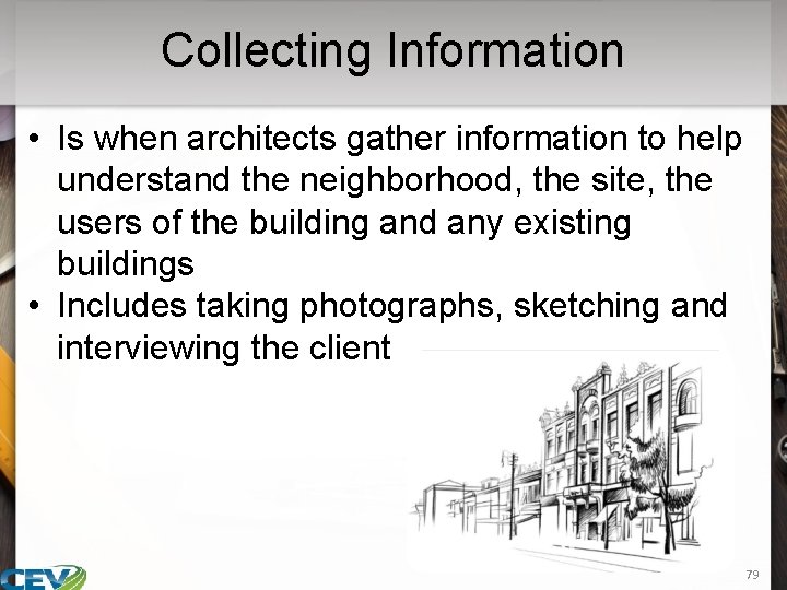 Collecting Information • Is when architects gather information to help understand the neighborhood, the
