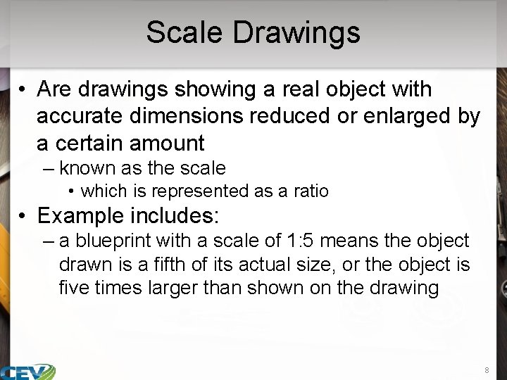 Scale Drawings • Are drawings showing a real object with accurate dimensions reduced or