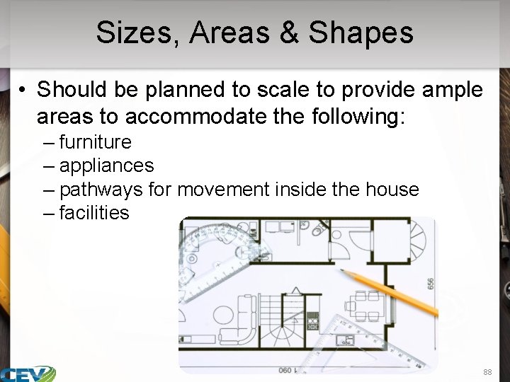 Sizes, Areas & Shapes • Should be planned to scale to provide ample areas