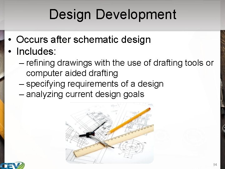 Design Development • Occurs after schematic design • Includes: – refining drawings with the