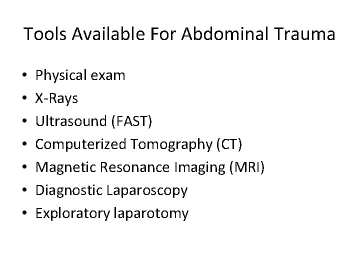 Tools Available For Abdominal Trauma • • Physical exam X-Rays Ultrasound (FAST) Computerized Tomography