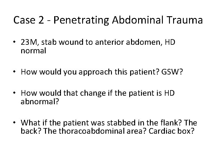 Case 2 - Penetrating Abdominal Trauma • 23 M, stab wound to anterior abdomen,