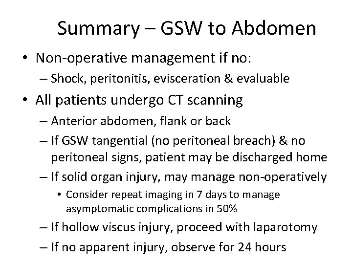 Summary – GSW to Abdomen • Non-operative management if no: – Shock, peritonitis, evisceration