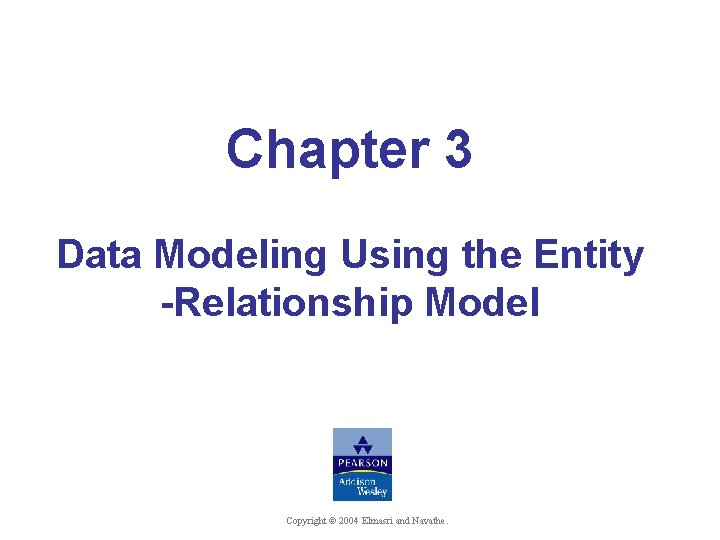 Chapter 3 Data Modeling Using the Entity -Relationship Model © Shamkant B. Navathe Copyright