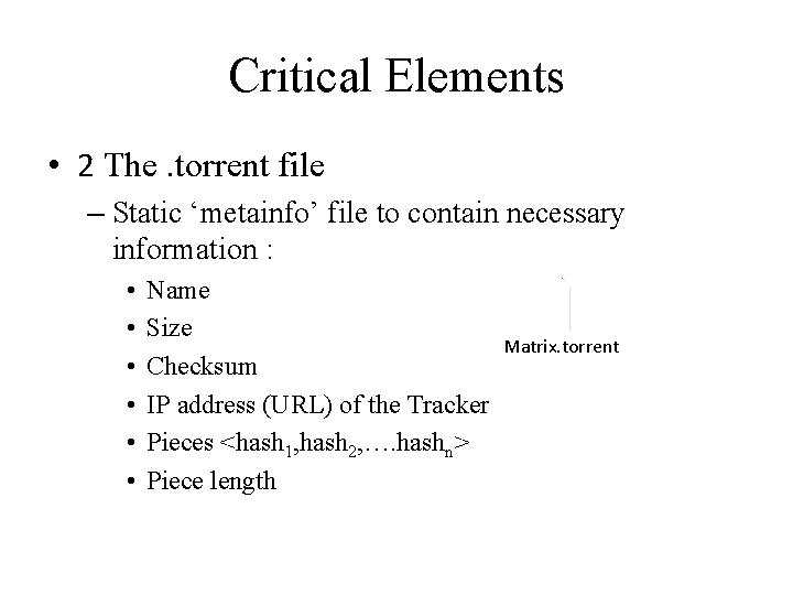 Critical Elements • 2 The. torrent file – Static ‘metainfo’ file to contain necessary