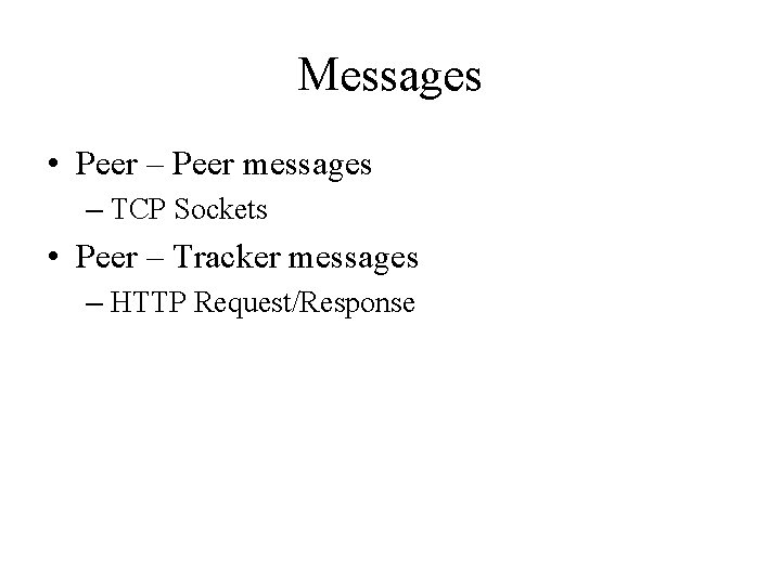 Messages • Peer – Peer messages – TCP Sockets • Peer – Tracker messages