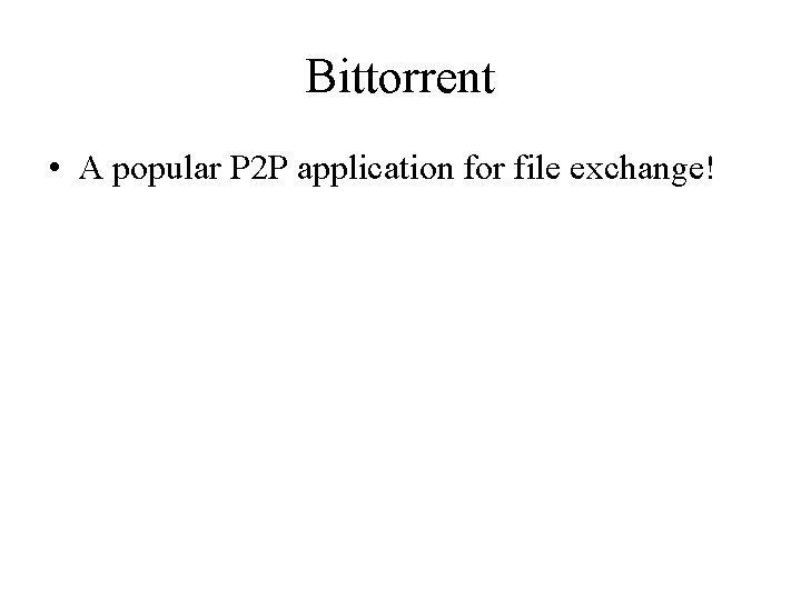 Bittorrent • A popular P 2 P application for file exchange! 