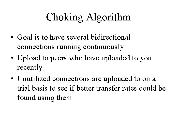 Choking Algorithm • Goal is to have several bidirectional connections running continuously • Upload
