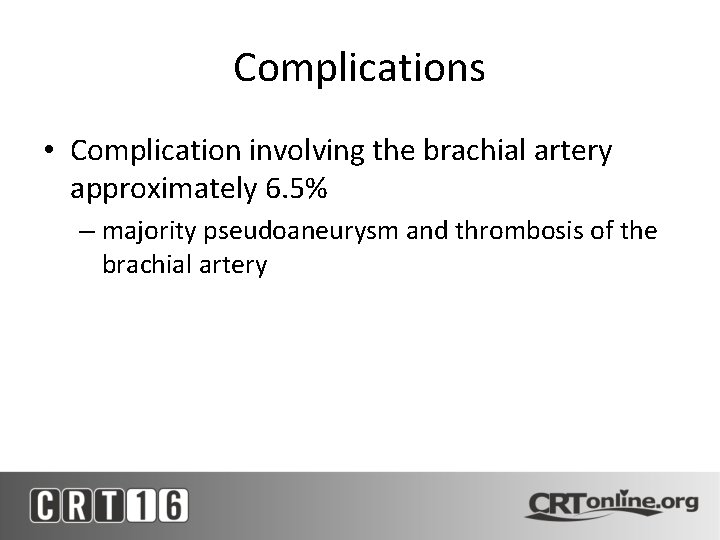 Complications • Complication involving the brachial artery approximately 6. 5% – majority pseudoaneurysm and
