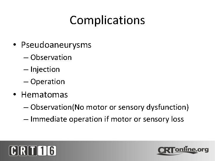 Complications • Pseudoaneurysms – Observation – Injection – Operation • Hematomas – Observation(No motor
