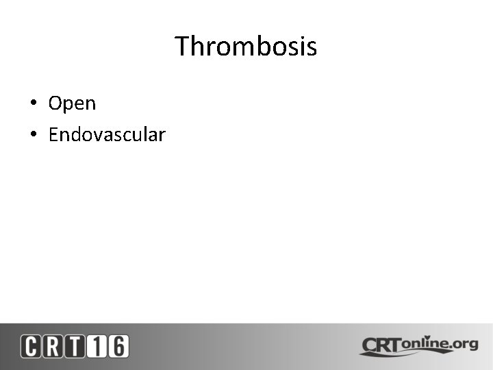 Thrombosis • Open • Endovascular 