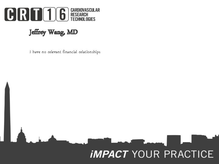 Jeffrey Wang, MD I have no relevant financial relationships 