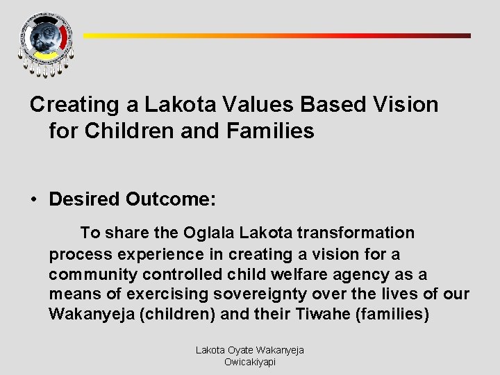 Creating a Lakota Values Based Vision for Children and Families • Desired Outcome: To
