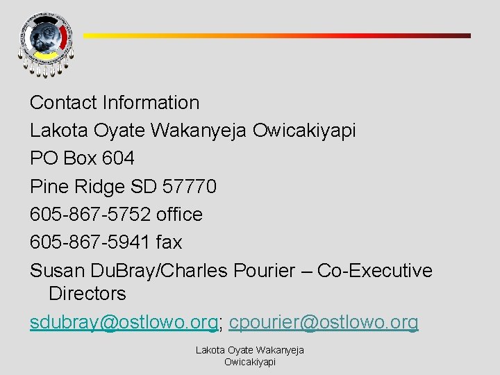 Contact Information Lakota Oyate Wakanyeja Owicakiyapi PO Box 604 Pine Ridge SD 57770 605
