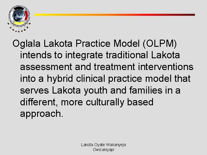 Oglala Lakota Practice Model (OLPM) intends to integrate traditional Lakota assessment and treatment interventions