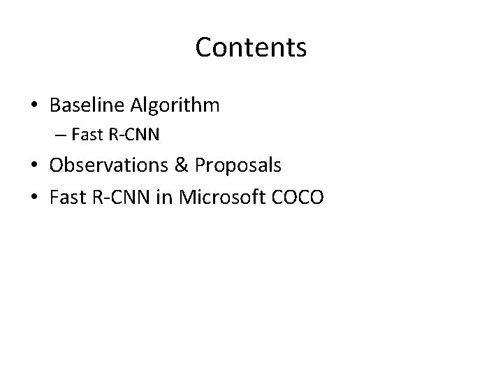 Contents • Baseline Algorithm – Fast R-CNN • Observations & Proposals • Fast R-CNN