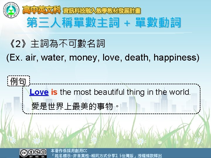 第三人稱單數主詞 + 單數動詞 《2》主詞為不可數名詞 (Ex. air, water, money, love, death, happiness) 例句 Love is