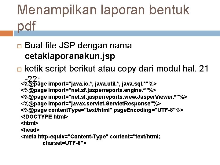 Menampilkan laporan bentuk pdf Buat file JSP dengan nama cetaklaporanakun. jsp ketik script berikut