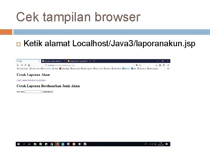 Cek tampilan browser Ketik alamat Localhost/Java 3/laporanakun. jsp 