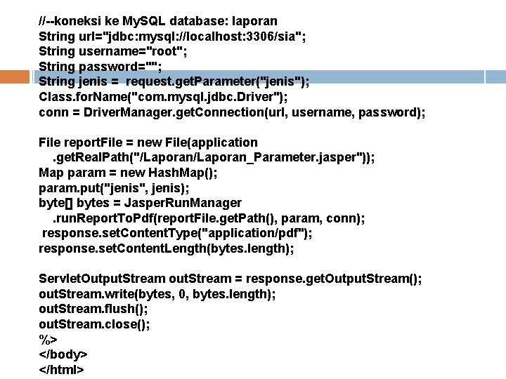 //--koneksi ke My. SQL database: laporan String url="jdbc: mysql: //localhost: 3306/sia"; String username="root"; String