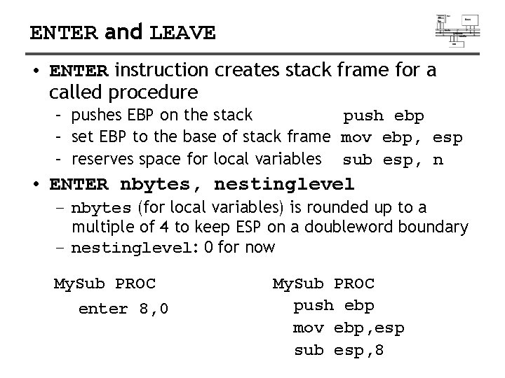 ENTER and LEAVE • ENTER instruction creates stack frame for a called procedure –