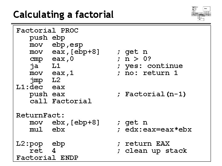 Calculating a factorial Factorial PROC push ebp mov ebp, esp mov eax, [ebp+8] cmp