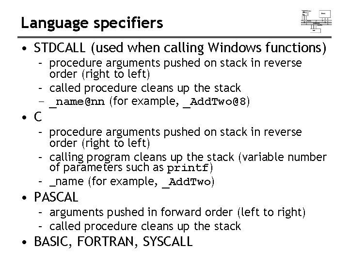 Language specifiers • STDCALL (used when calling Windows functions) – procedure arguments pushed on