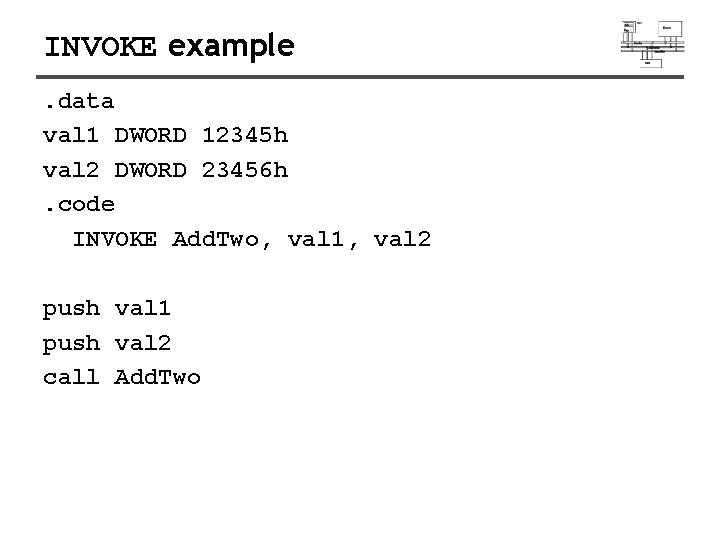 INVOKE example. data val 1 DWORD 12345 h val 2 DWORD 23456 h. code