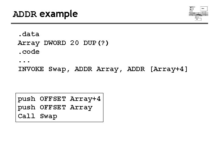 ADDR example. data Array DWORD 20 DUP(? ). code. . . INVOKE Swap, ADDR
