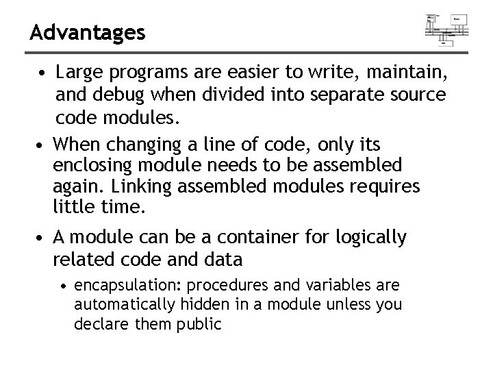 Advantages • Large programs are easier to write, maintain, and debug when divided into