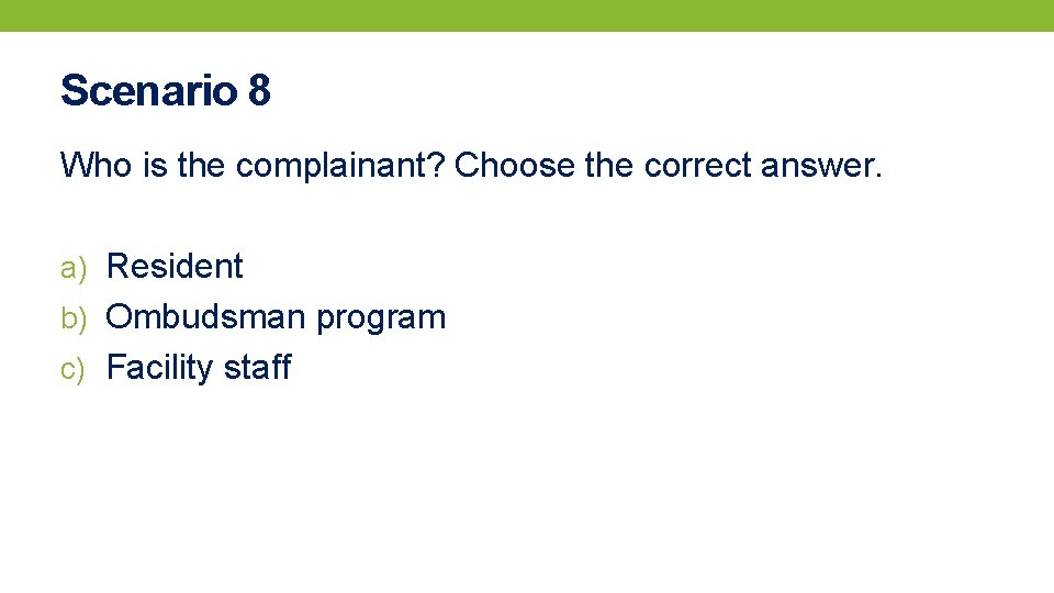 Scenario 8 Who is the complainant? Choose the correct answer. a) Resident b) Ombudsman