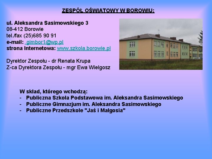 ZESPÓŁ OŚWIATOWY W BOROWIU: ul. Aleksandra Sasimowskiego 3 08 -412 Borowie tel. /fax (25)685