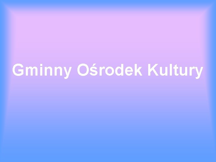 Gminny Ośrodek Kultury 