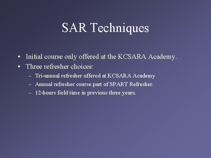 SAR Techniques • Initial course only offered at the KCSARA Academy. • Three refresher