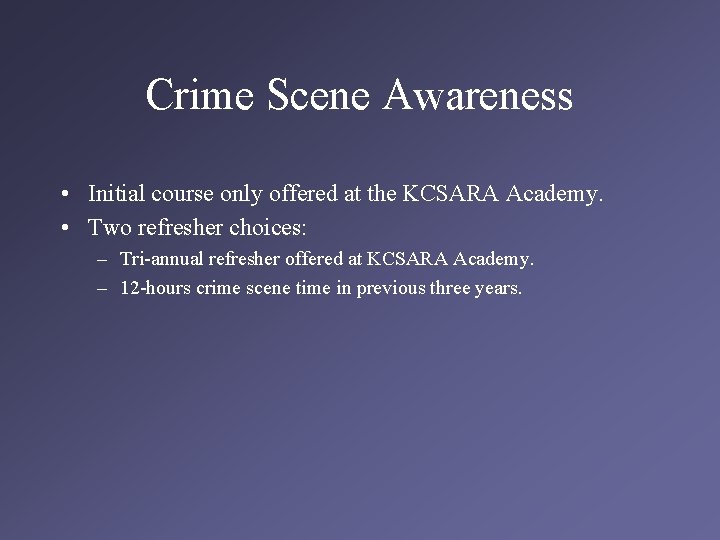 Crime Scene Awareness • Initial course only offered at the KCSARA Academy. • Two