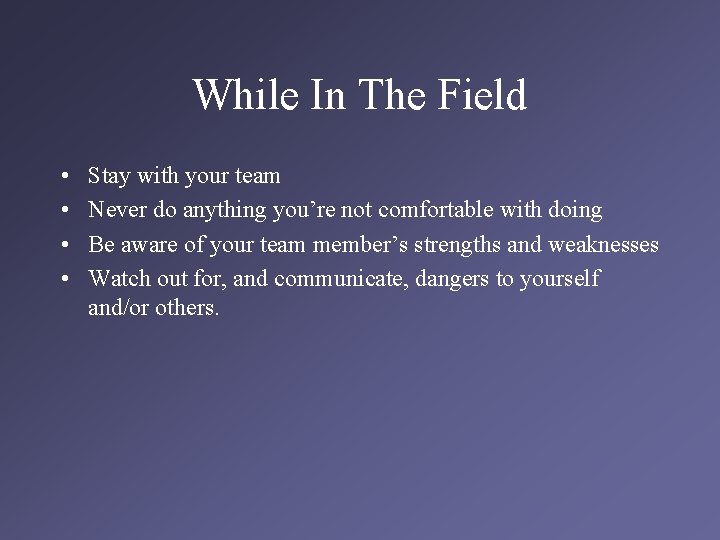 While In The Field • • Stay with your team Never do anything you’re