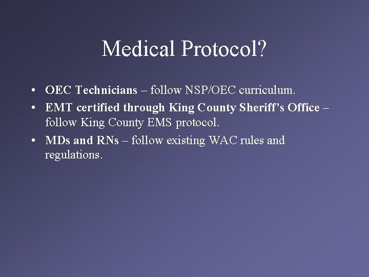 Medical Protocol? • OEC Technicians – follow NSP/OEC curriculum. • EMT certified through King