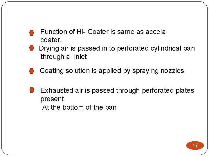 Function of Hi- Coater is same as accela coater. Drying air is passed in