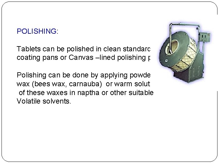 POLISHING: Tablets can be polished in clean standard coating pans or Canvas –lined polishing