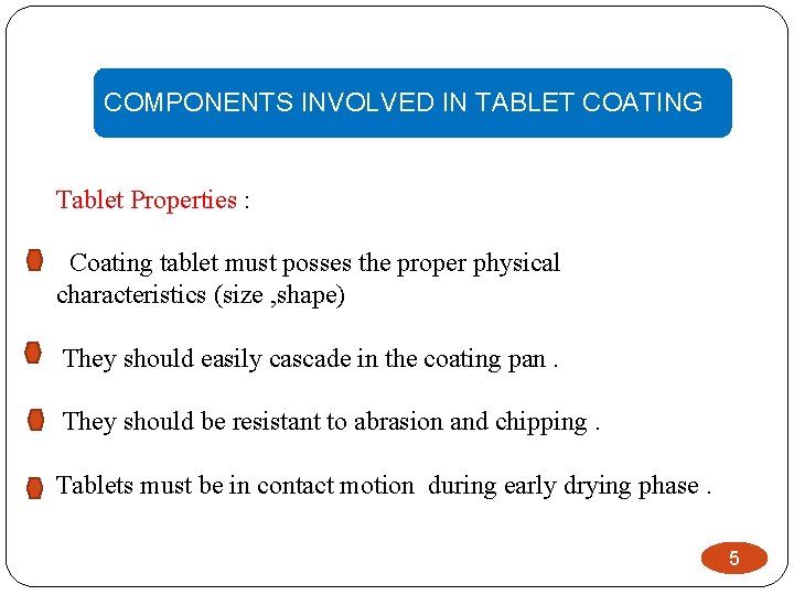 COMPONENTS INVOLVED IN TABLET COATING Tablet Properties : Coating tablet must posses the proper