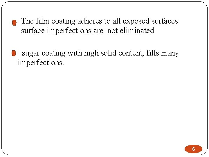 The film coating adheres to all exposed surfaces surface imperfections are not eliminated sugar