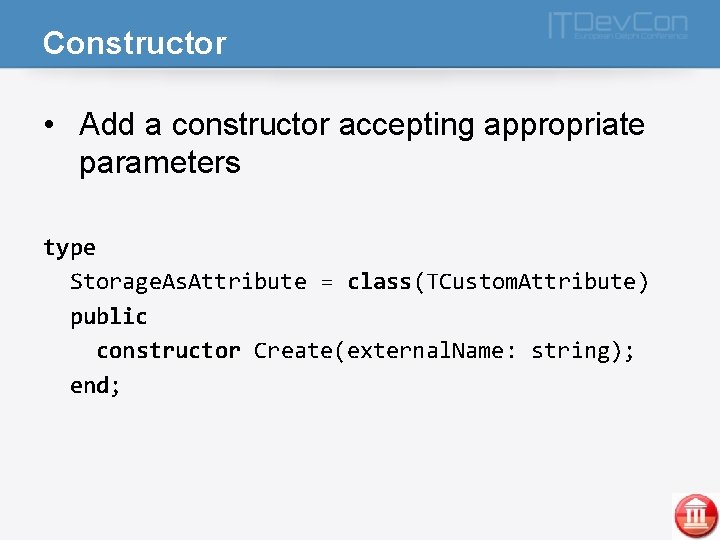 Constructor • Add a constructor accepting appropriate parameters type Storage. As. Attribute = class(TCustom.