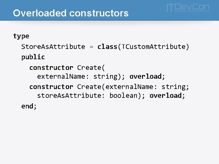Overloaded constructors type Store. As. Attribute = class(TCustom. Attribute) public constructor Create( external. Name: