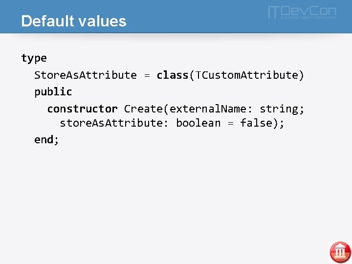 Default values type Store. As. Attribute = class(TCustom. Attribute) public constructor Create(external. Name: string;