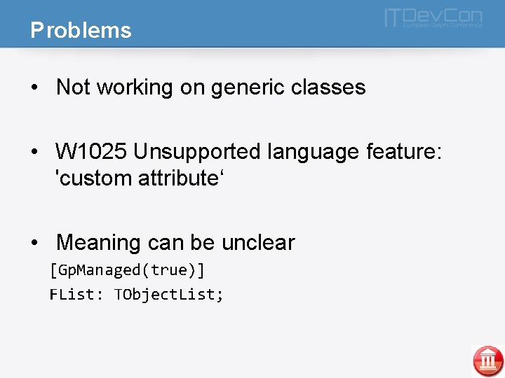 Problems • Not working on generic classes • W 1025 Unsupported language feature: 'custom