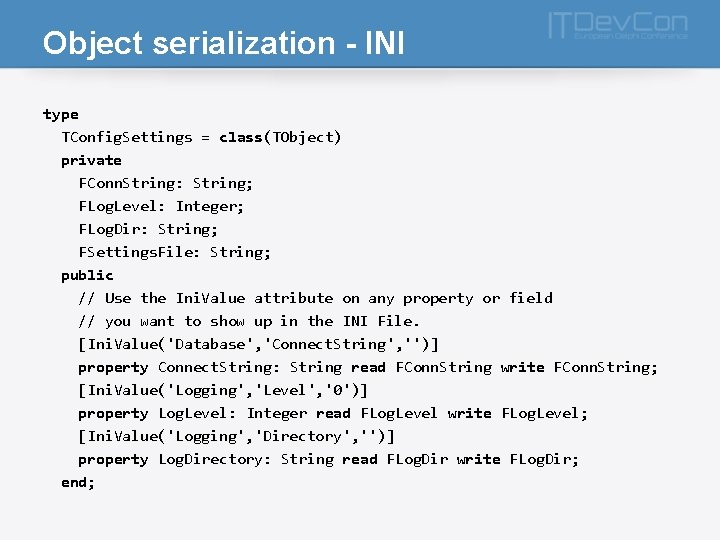 Object serialization - INI type TConfig. Settings = class(TObject) private FConn. String: String; FLog.