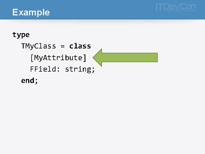 Example type TMy. Class = class [My. Attribute] FField: string; end; 