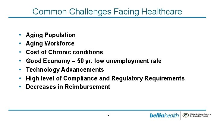Common Challenges Facing Healthcare • • Aging Population Aging Workforce Cost of Chronic conditions